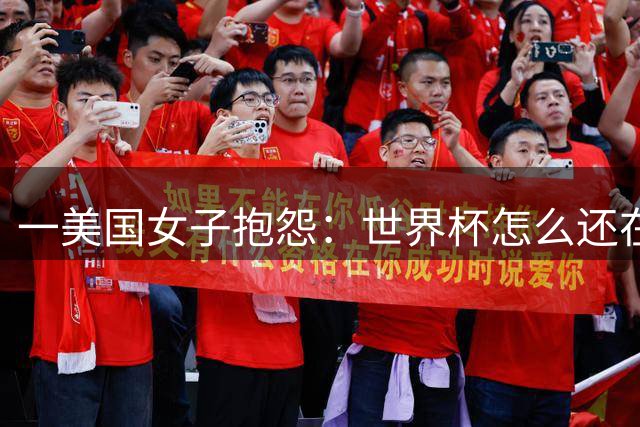 一美国女子抱怨：世界杯怎么还在踢啊？过去六个月他们天天喊