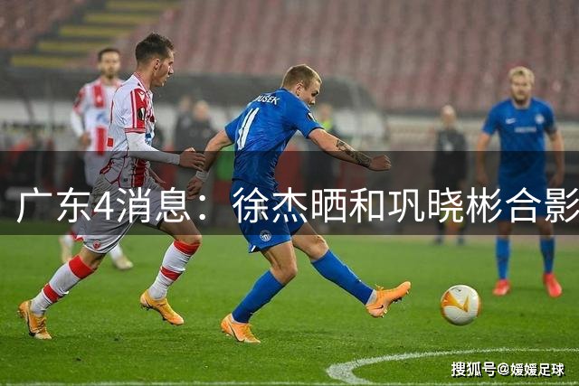 广东4消息：徐杰晒和巩晓彬合影，杜锋朱芳雨同框，周鹏惊喜回家，刘玉栋巩晓彬巴特尔齐聚