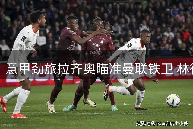 意甲劲旅拉齐奥瞄准曼联铁卫 林德洛夫或成夏窗压哨签约