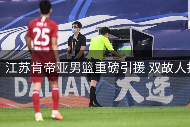 江苏肯帝亚男篮重磅引援 双故人携加国妖卫加盟