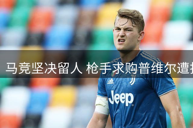 马竞坚决留人 枪手求购普维尔遭拒