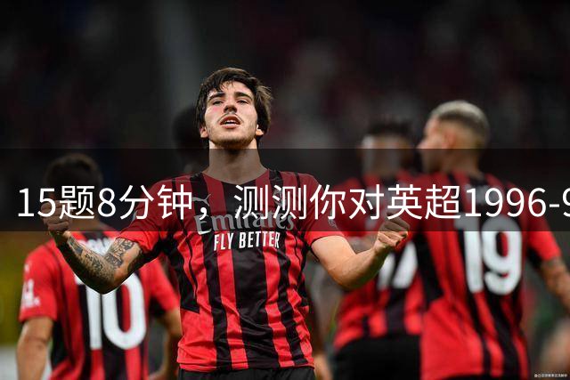 15题8分钟，测测你对英超1996-97赛季的记忆还剩多少？